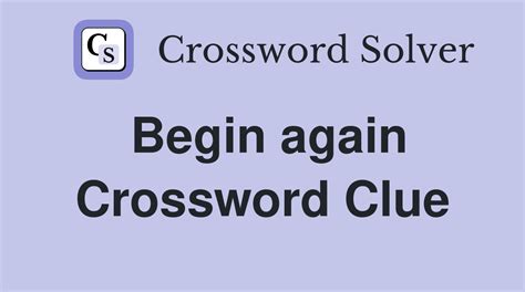 begin again (6) Crossword Clue